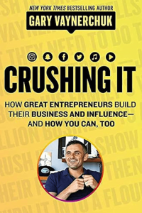 Crushing It How Great Entrepreneurs Build Their Business and Influence-and How You Can Too