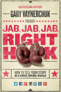 Jab Jab Jab Right Hook How to Tell Your Story in a Noisy Social World