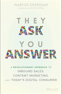 They Ask You Answer A Revolutionary Approach to Inbound Sales Content Marketing and Todays Digital Consumer They Ask You Answer A Revolutionary Approach to Inbound Sales Content Marketing and Todays Digital Consumer