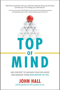 Top of Mind Use Content to Unleash Your Influence and Engage Those Who Matter To You